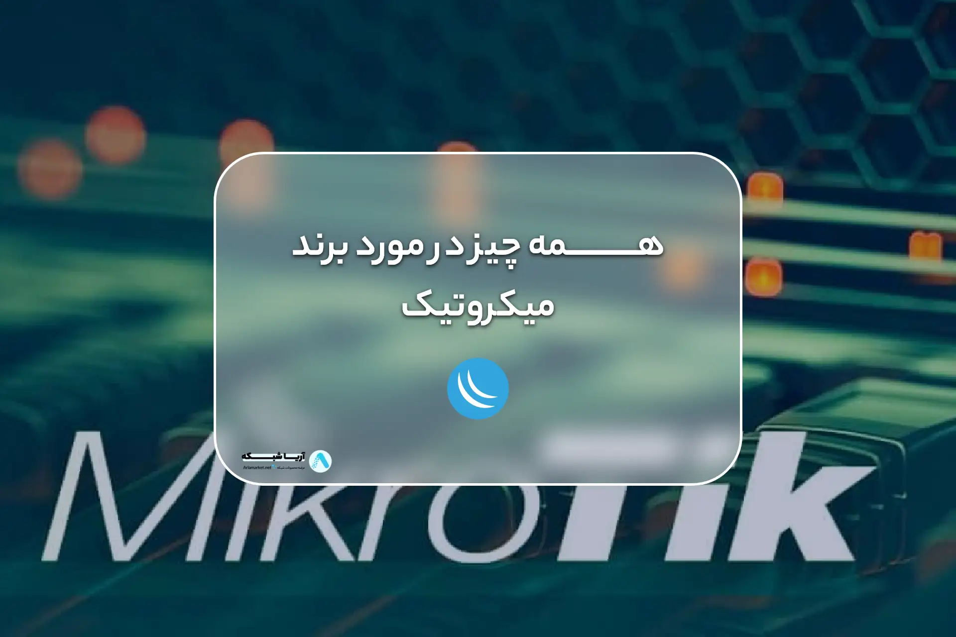 همه چیز درمورد برند میکروتیک MIKROTIK